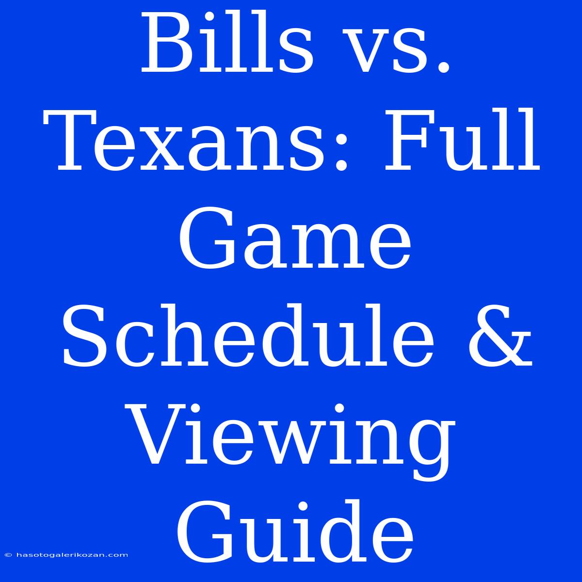 Bills Vs. Texans: Full Game Schedule & Viewing Guide