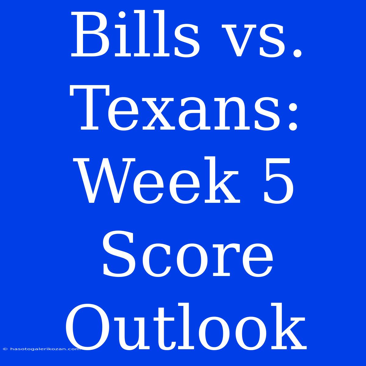 Bills Vs. Texans:  Week 5 Score  Outlook  