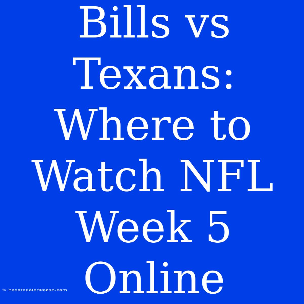 Bills Vs Texans: Where To Watch NFL Week 5 Online