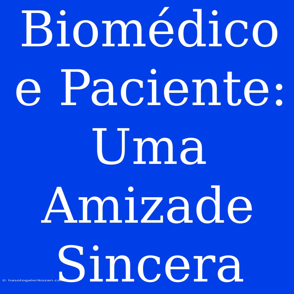 Biomédico E Paciente: Uma Amizade Sincera