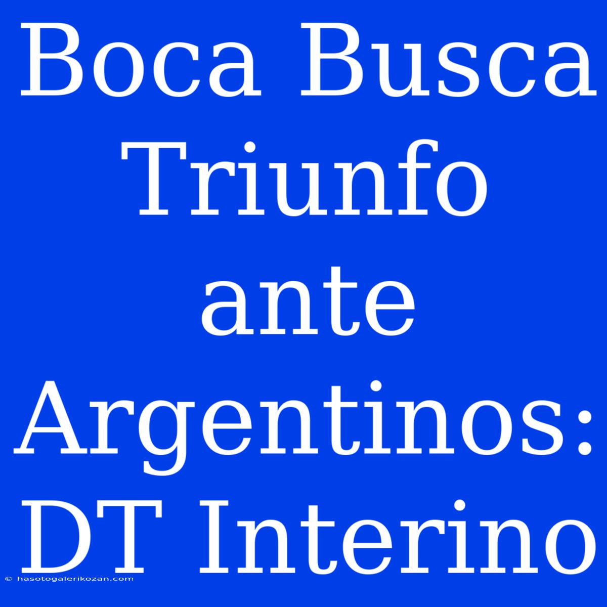 Boca Busca Triunfo Ante Argentinos: DT Interino