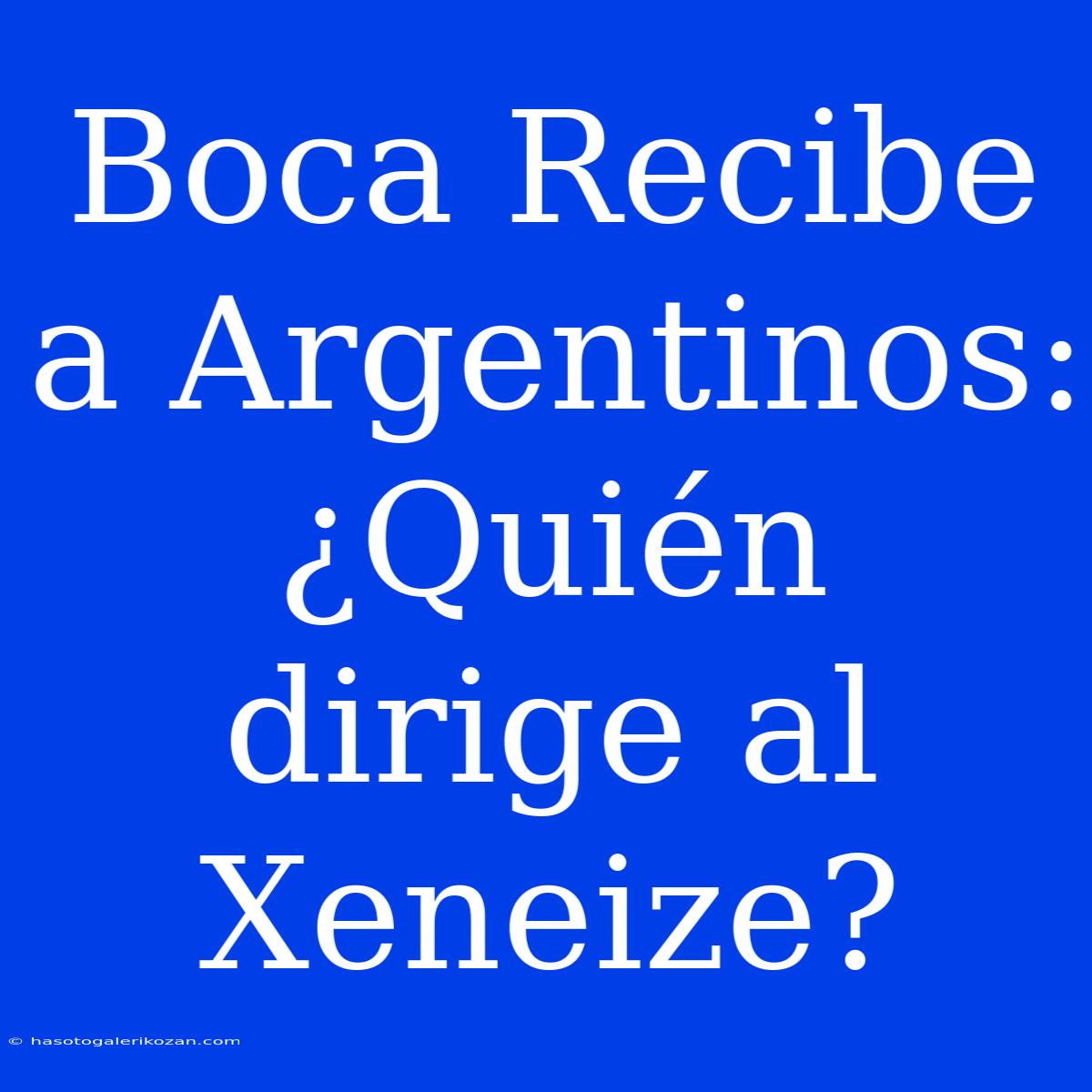 Boca Recibe A Argentinos: ¿Quién Dirige Al Xeneize?