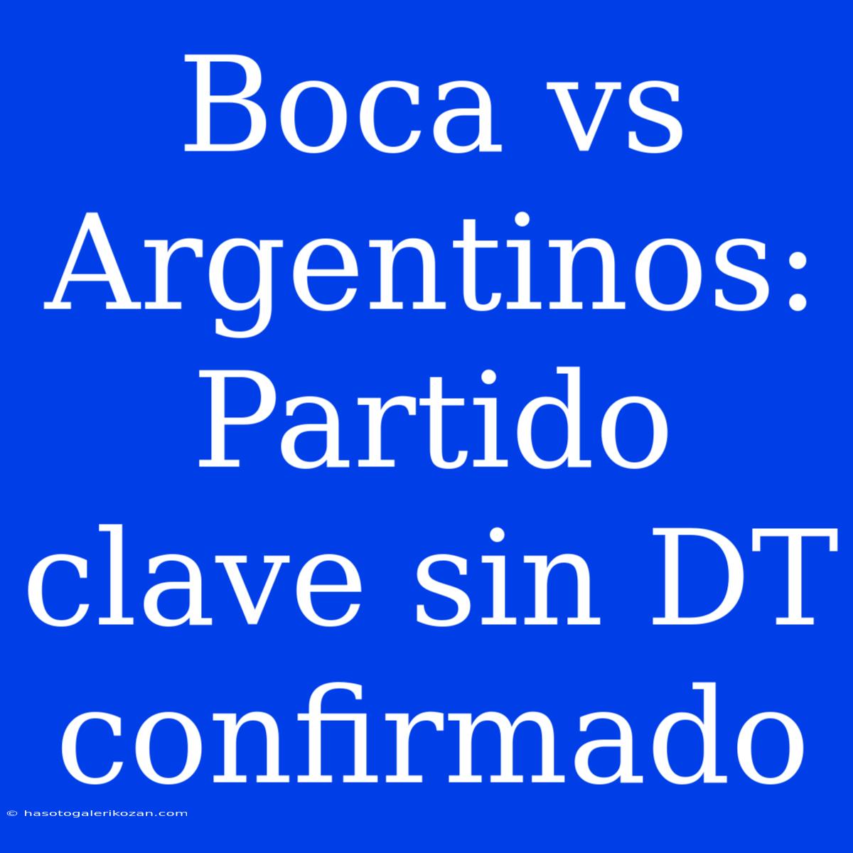 Boca Vs Argentinos: Partido Clave Sin DT Confirmado