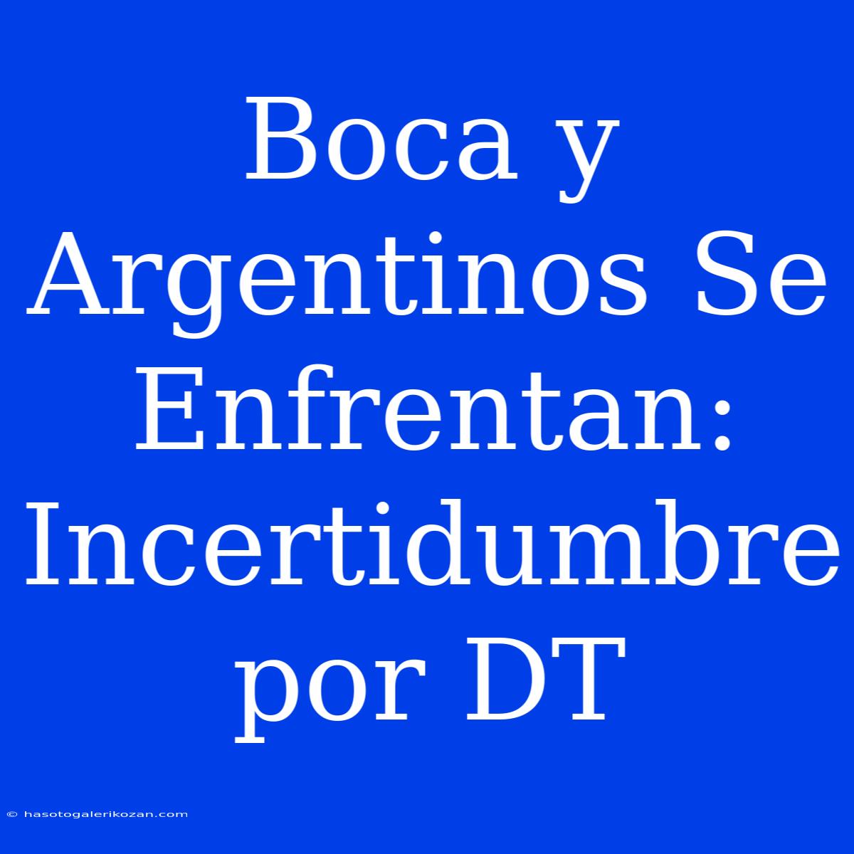 Boca Y Argentinos Se Enfrentan: Incertidumbre Por DT 