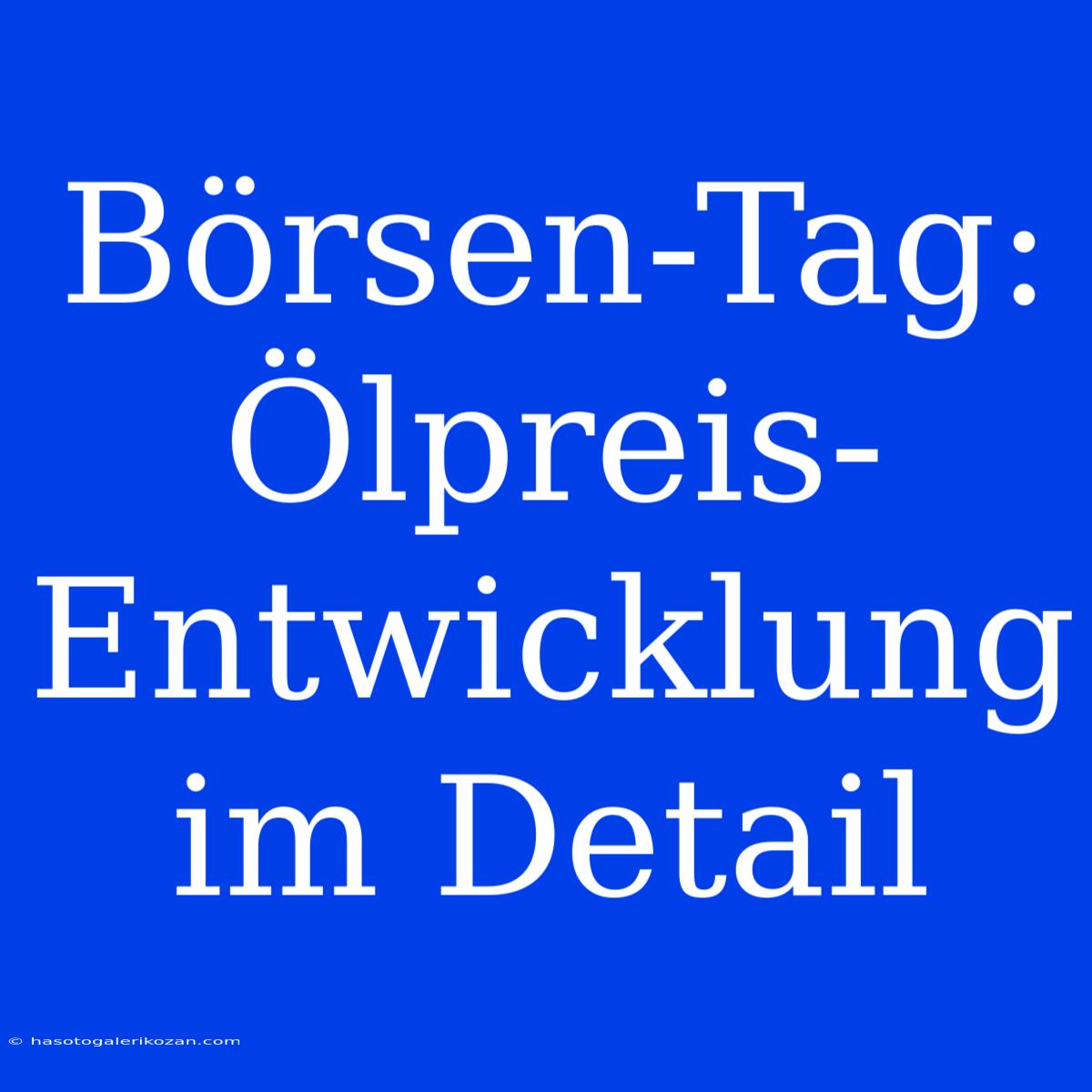 Börsen-Tag: Ölpreis-Entwicklung Im Detail