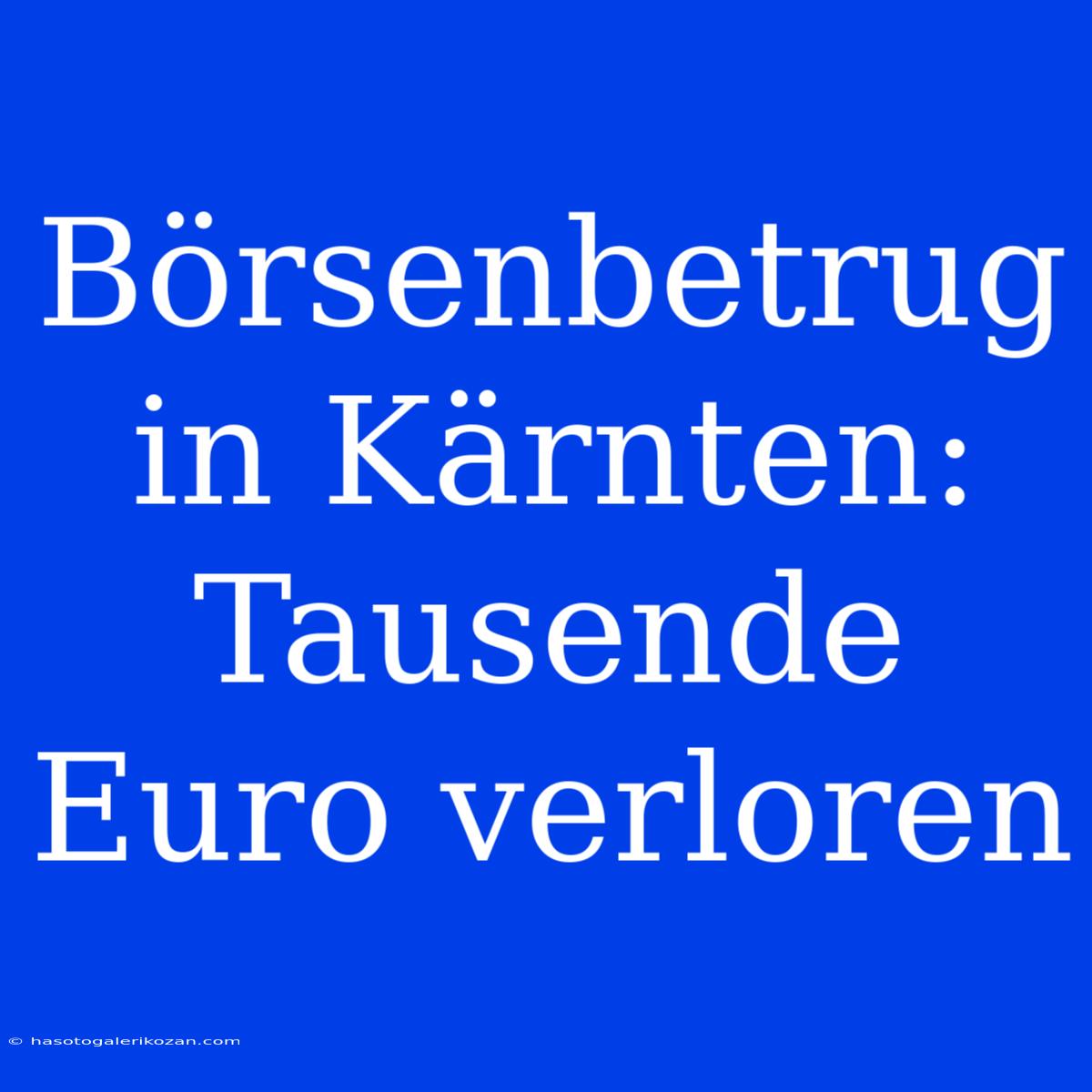 Börsenbetrug In Kärnten: Tausende Euro Verloren