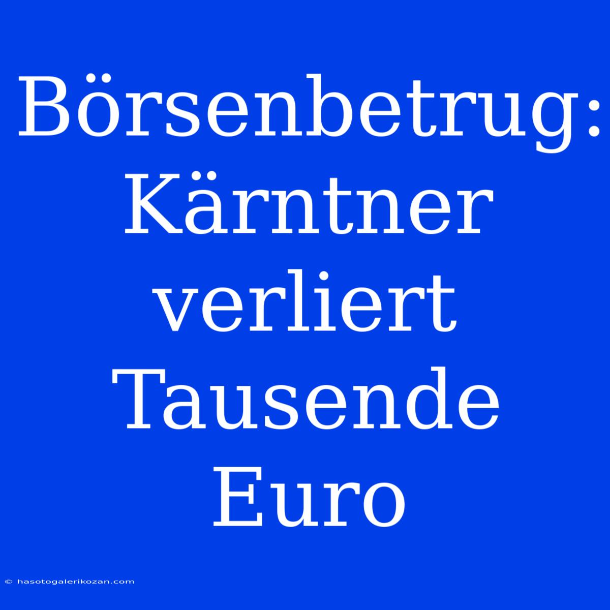 Börsenbetrug: Kärntner Verliert Tausende Euro