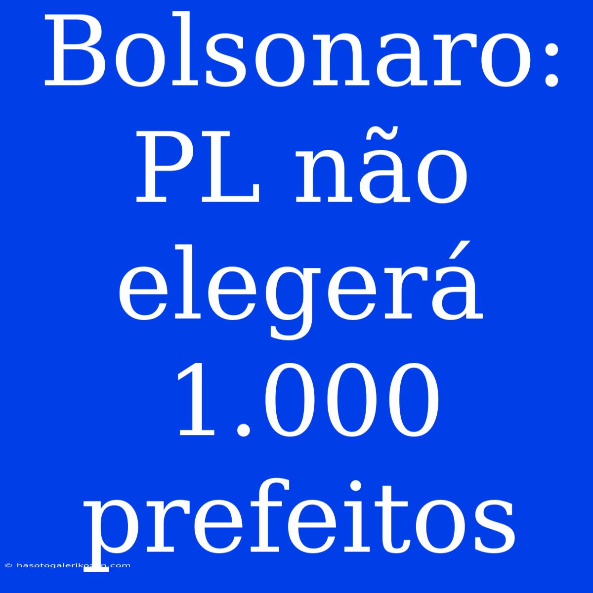 Bolsonaro: PL Não Elegerá 1.000 Prefeitos