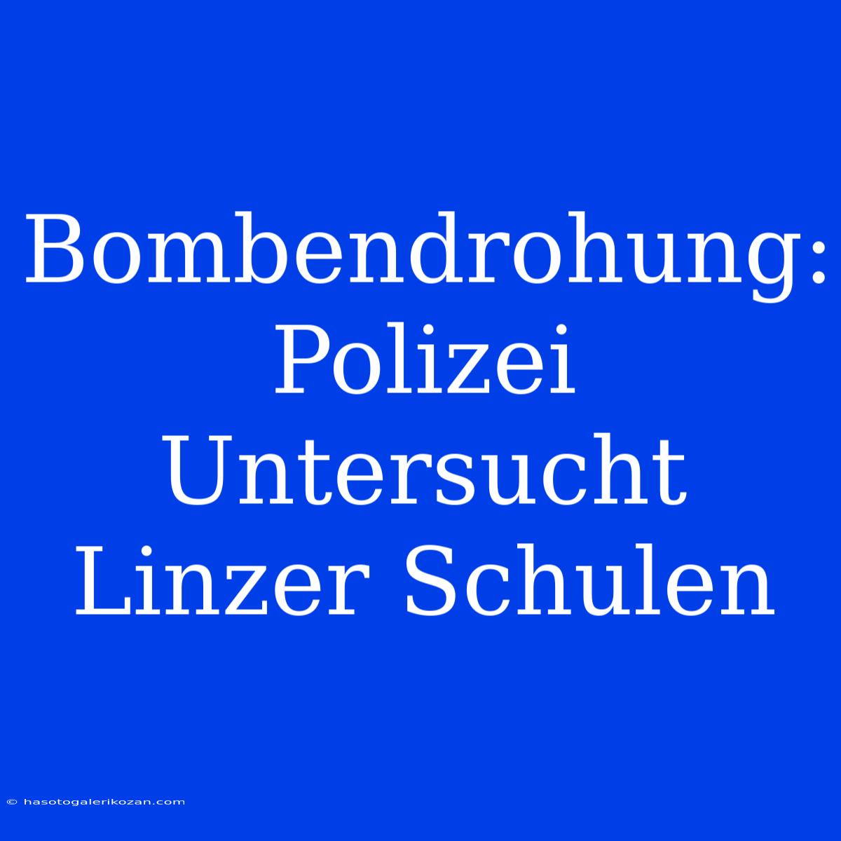 Bombendrohung: Polizei Untersucht Linzer Schulen