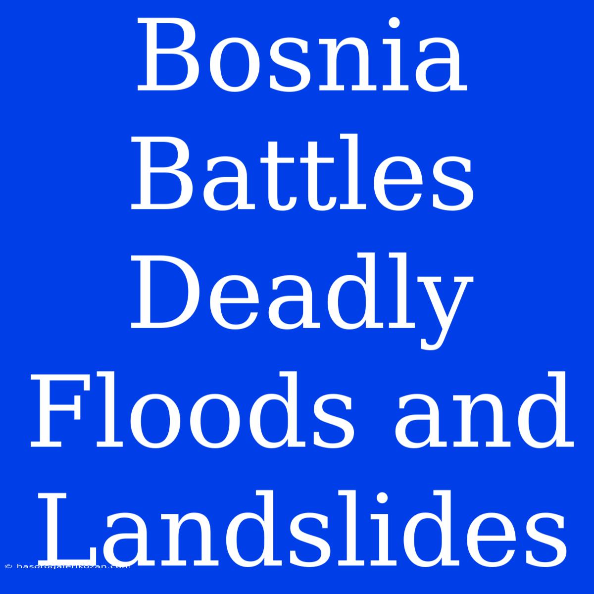 Bosnia Battles Deadly Floods And Landslides