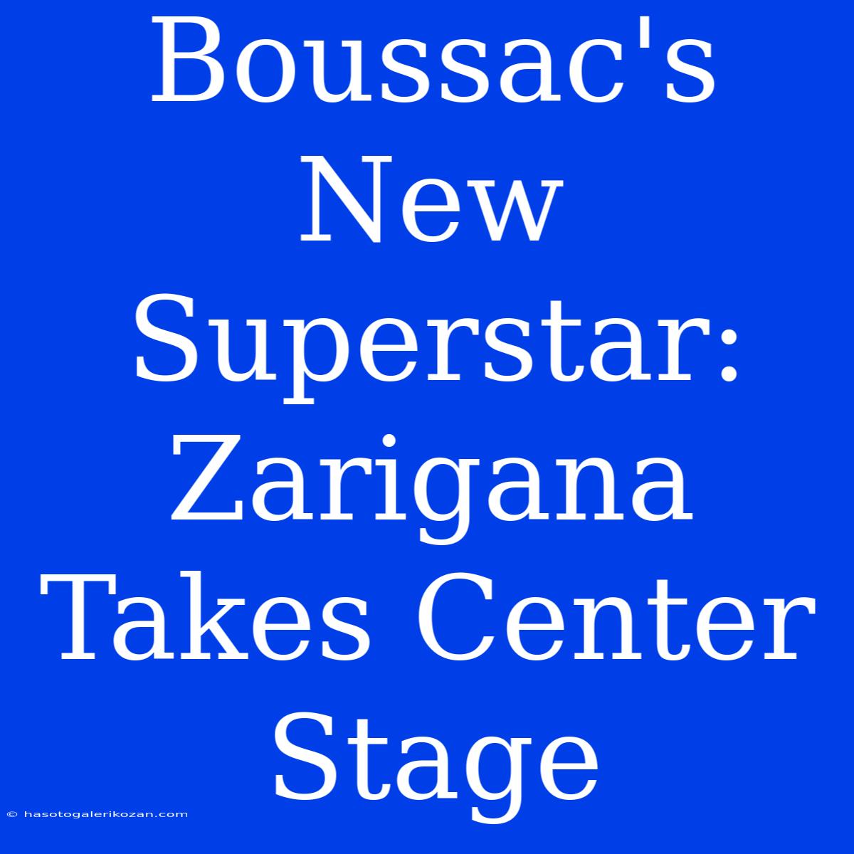 Boussac's New Superstar: Zarigana Takes Center Stage