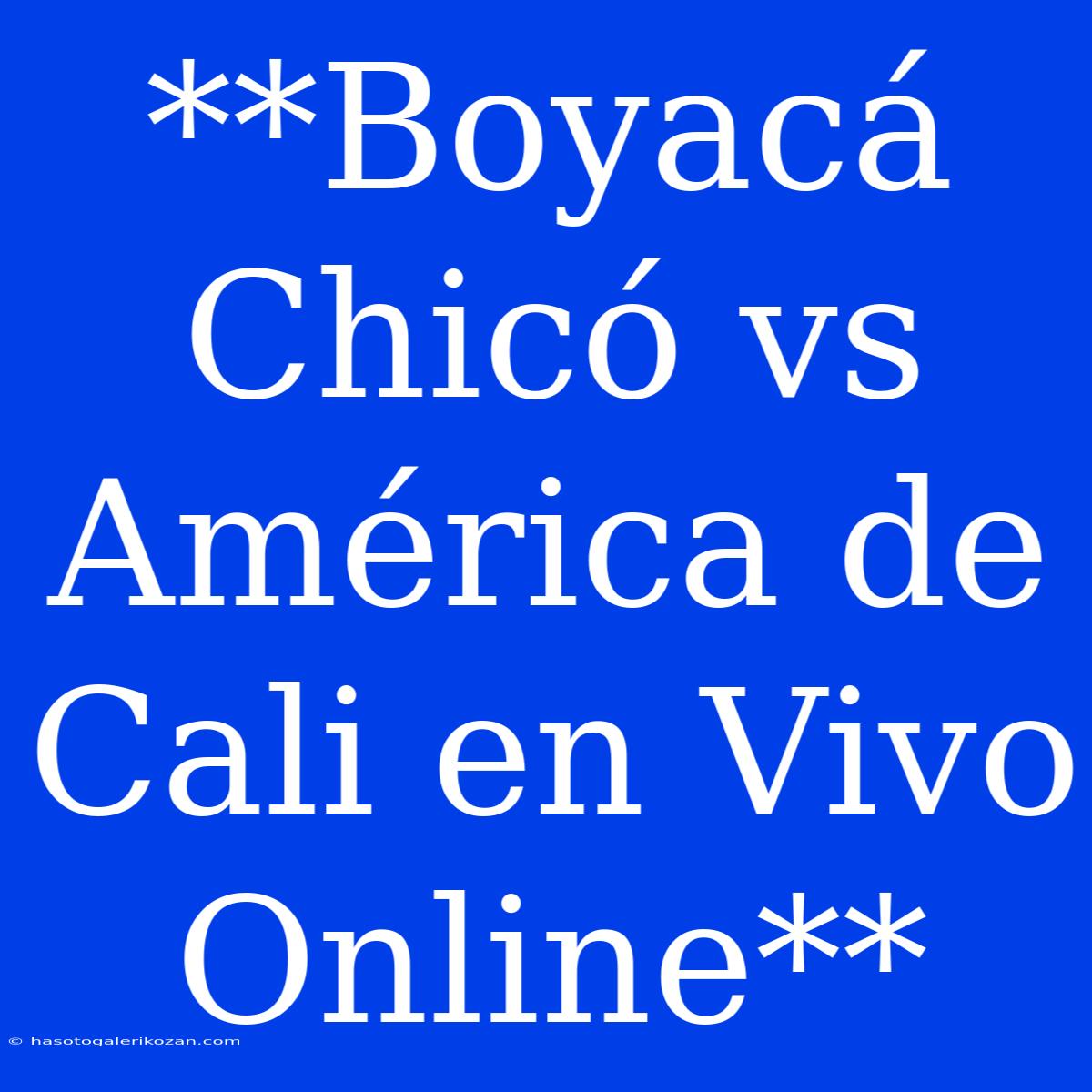 **Boyacá Chicó Vs América De Cali En Vivo Online**