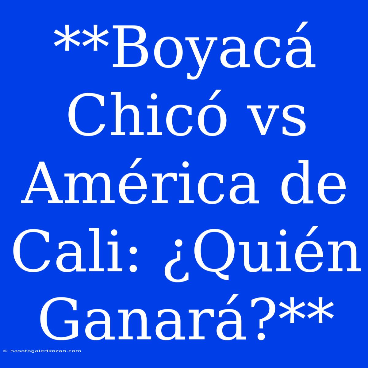 **Boyacá Chicó Vs América De Cali: ¿Quién Ganará?**