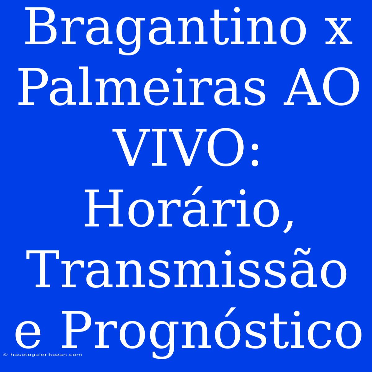 Bragantino X Palmeiras AO VIVO: Horário, Transmissão E Prognóstico