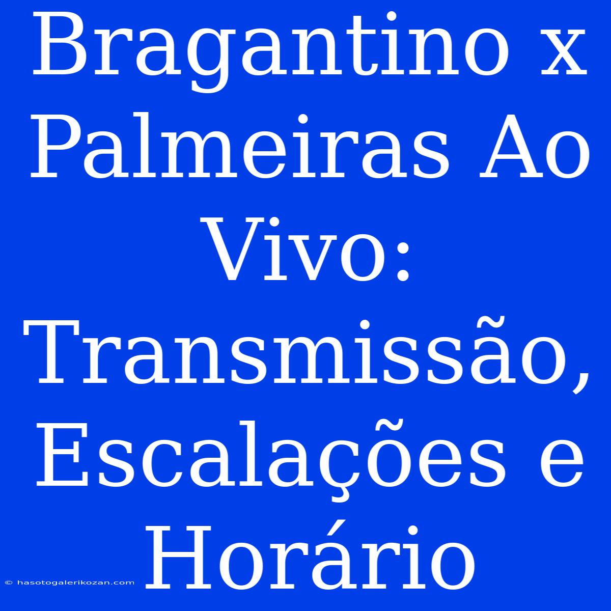 Bragantino X Palmeiras Ao Vivo: Transmissão, Escalações E Horário