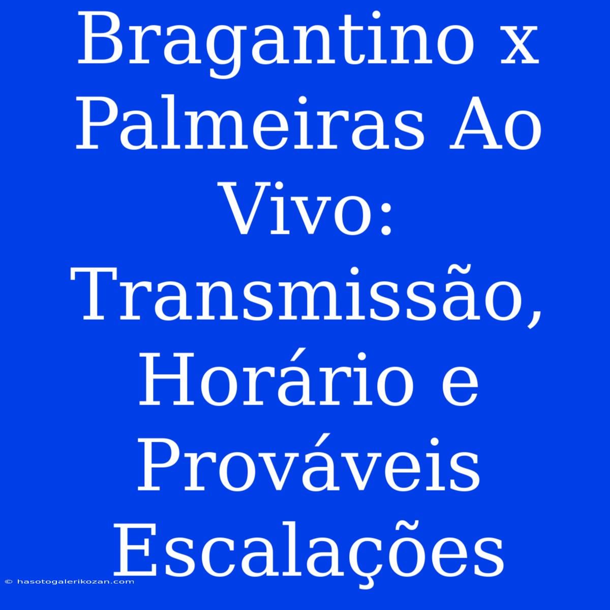 Bragantino X Palmeiras Ao Vivo: Transmissão, Horário E Prováveis Escalações