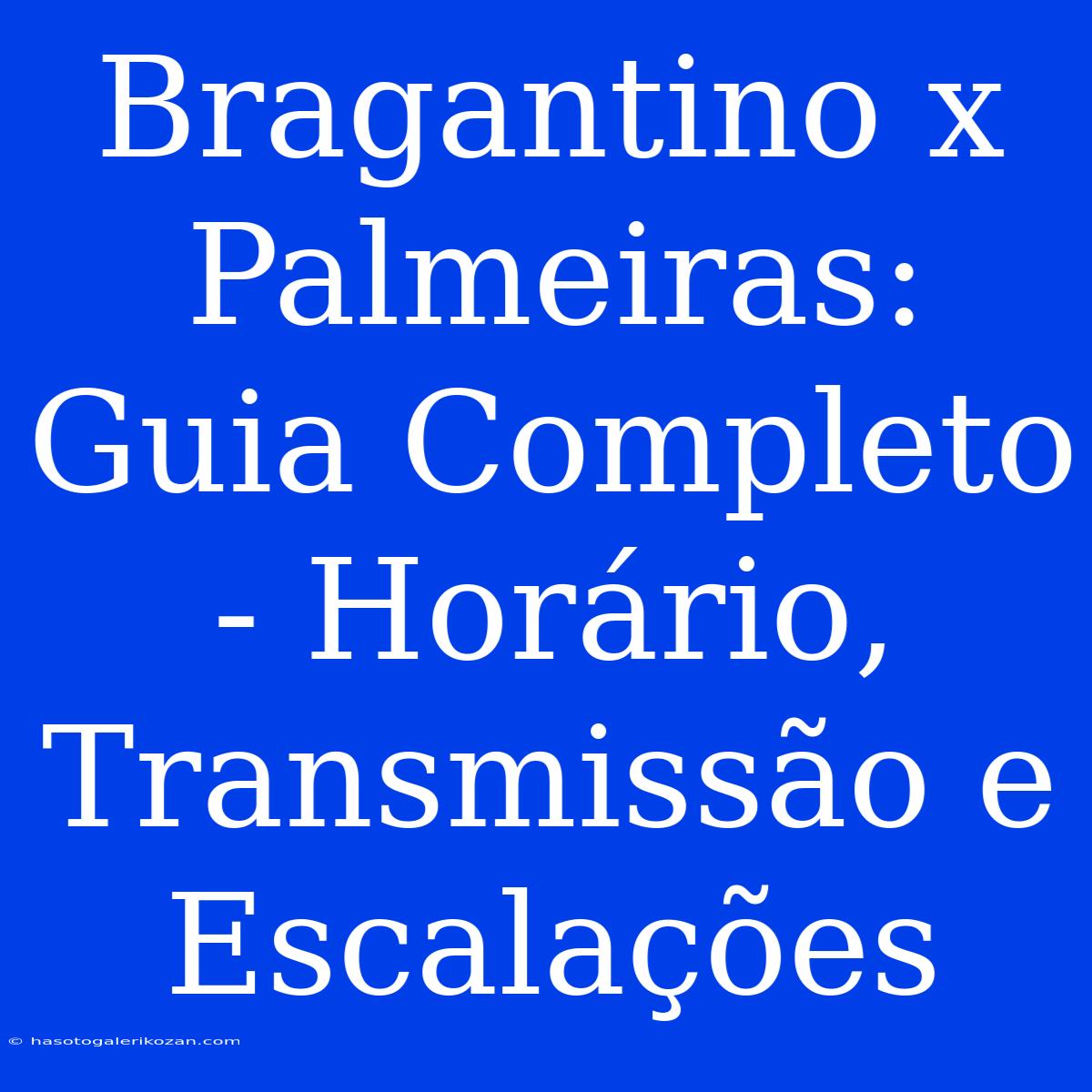 Bragantino X Palmeiras: Guia Completo - Horário, Transmissão E Escalações 