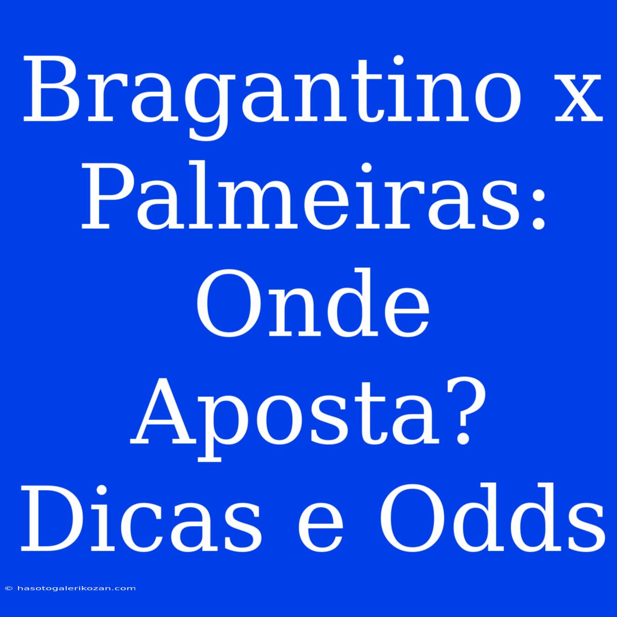 Bragantino X Palmeiras:  Onde Aposta? Dicas E Odds