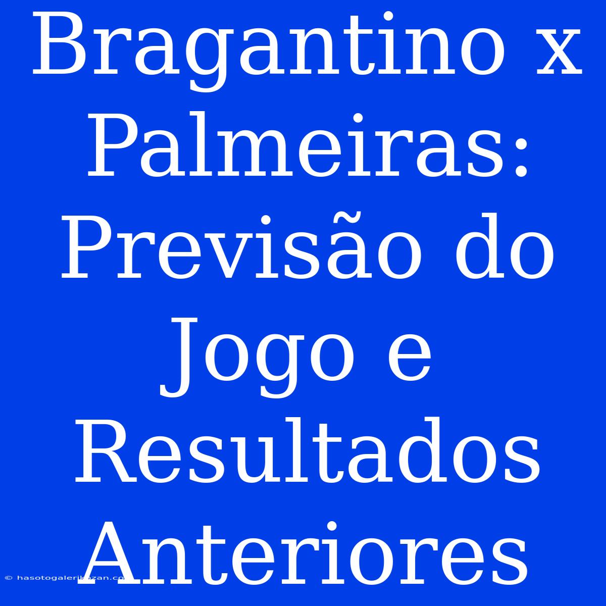 Bragantino X Palmeiras:  Previsão Do Jogo E Resultados Anteriores