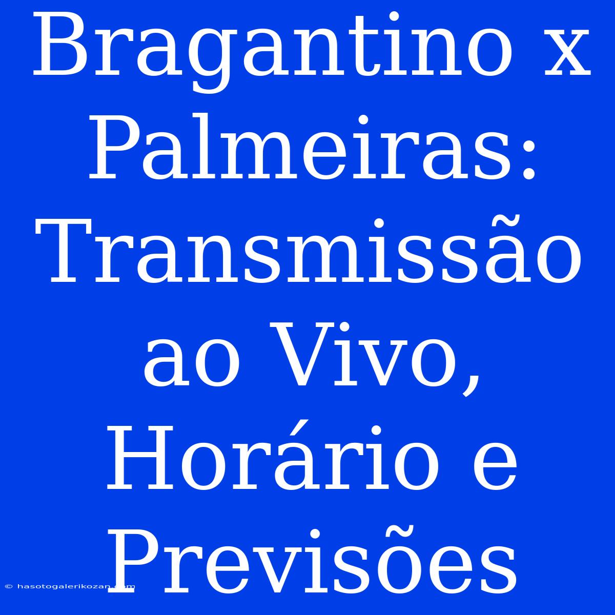 Bragantino X Palmeiras: Transmissão Ao Vivo, Horário E Previsões