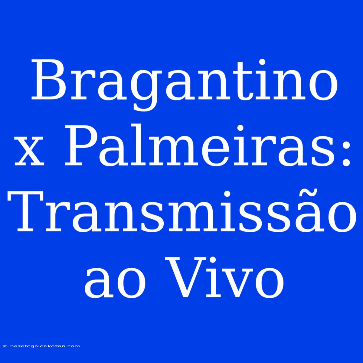 Bragantino X Palmeiras: Transmissão Ao Vivo