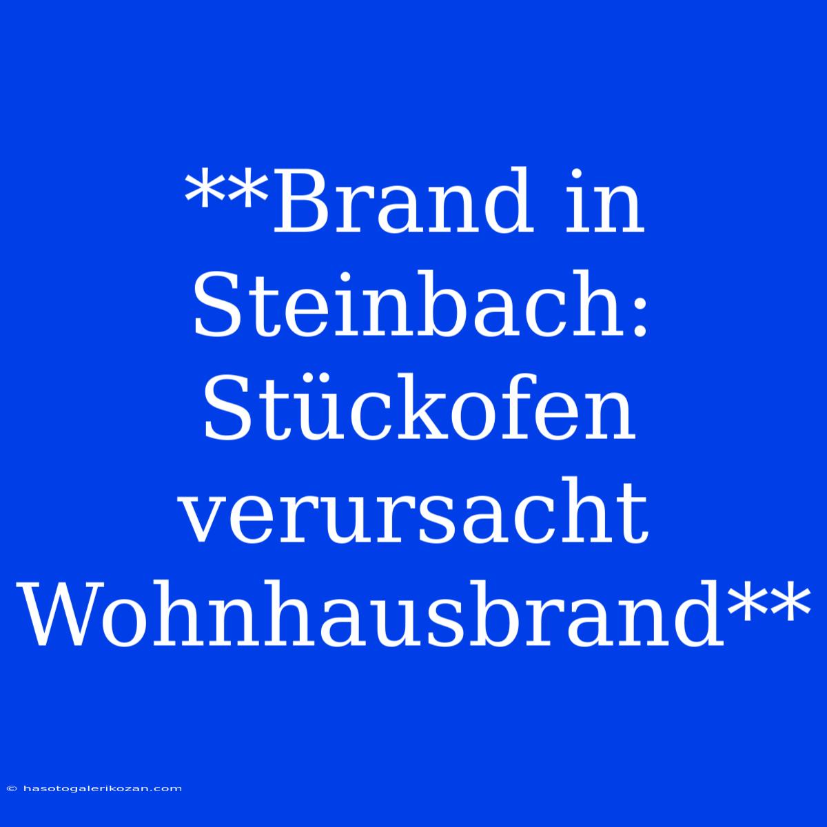 **Brand In Steinbach: Stückofen Verursacht Wohnhausbrand**