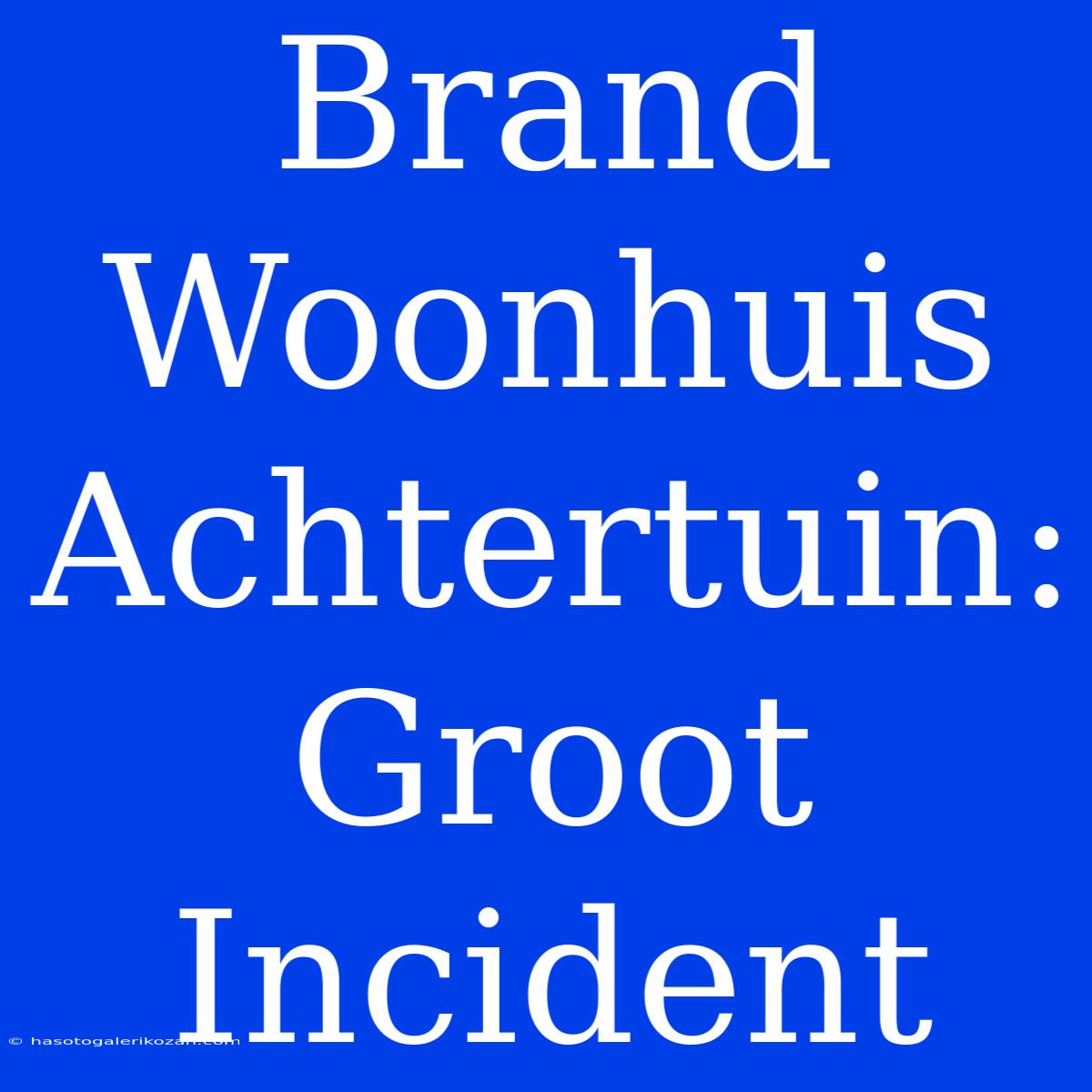 Brand Woonhuis Achtertuin: Groot Incident