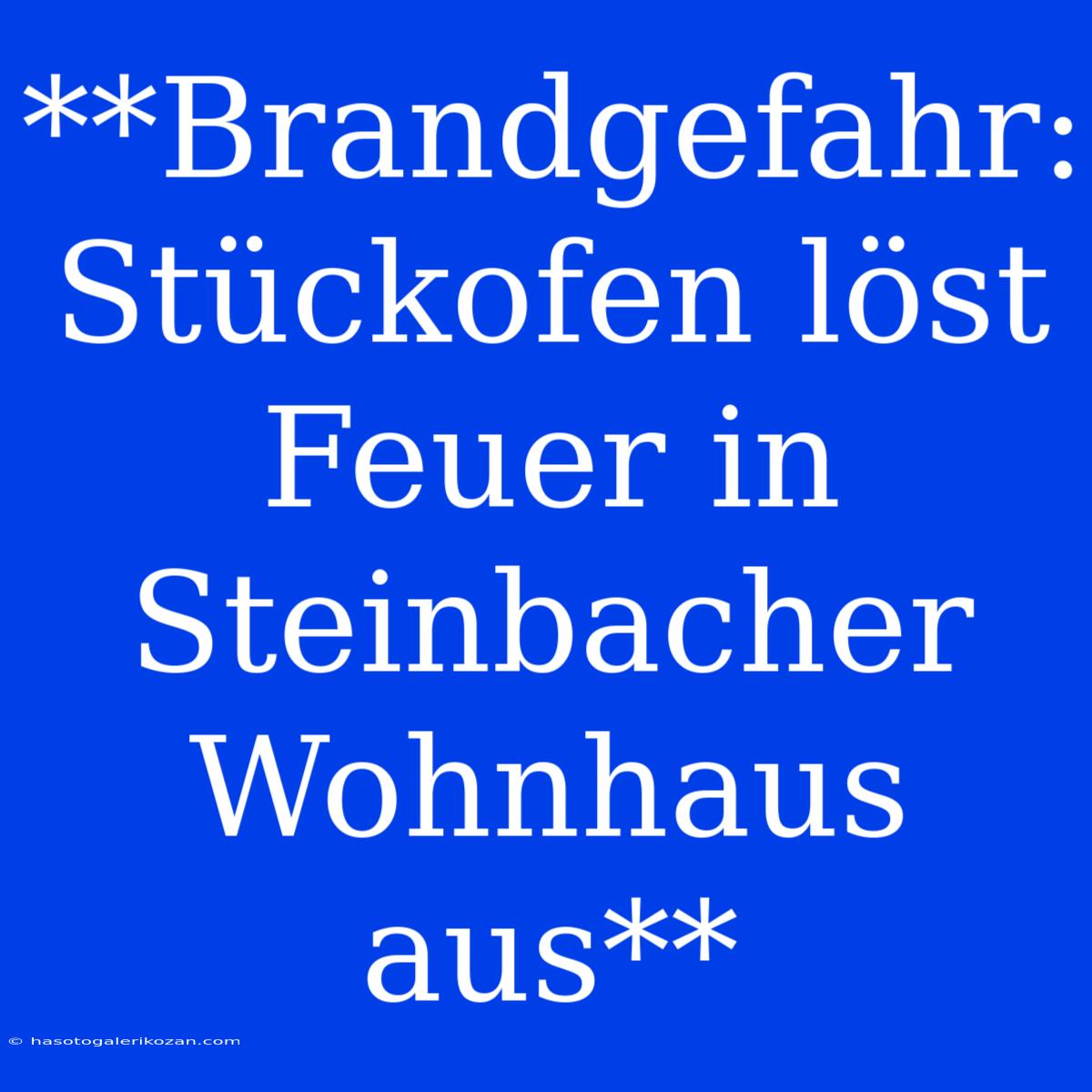 **Brandgefahr: Stückofen Löst Feuer In Steinbacher Wohnhaus Aus**