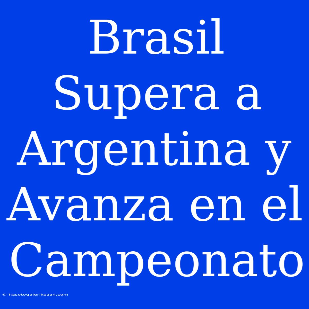 Brasil Supera A Argentina Y Avanza En El Campeonato