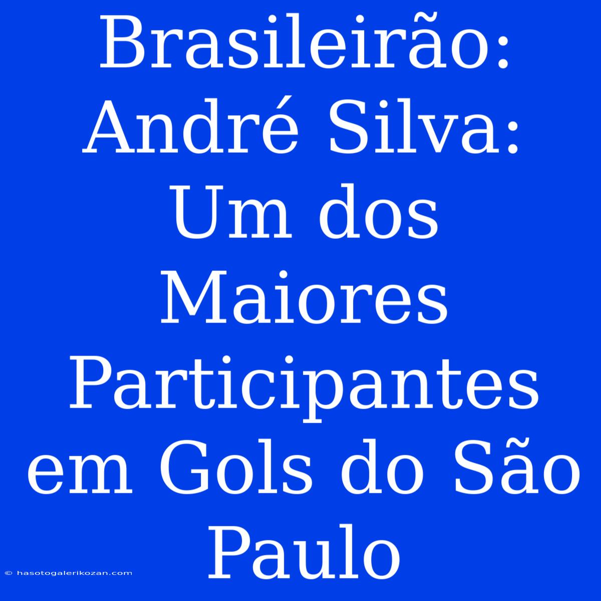 Brasileirão: André Silva:  Um Dos Maiores Participantes Em Gols Do São Paulo 