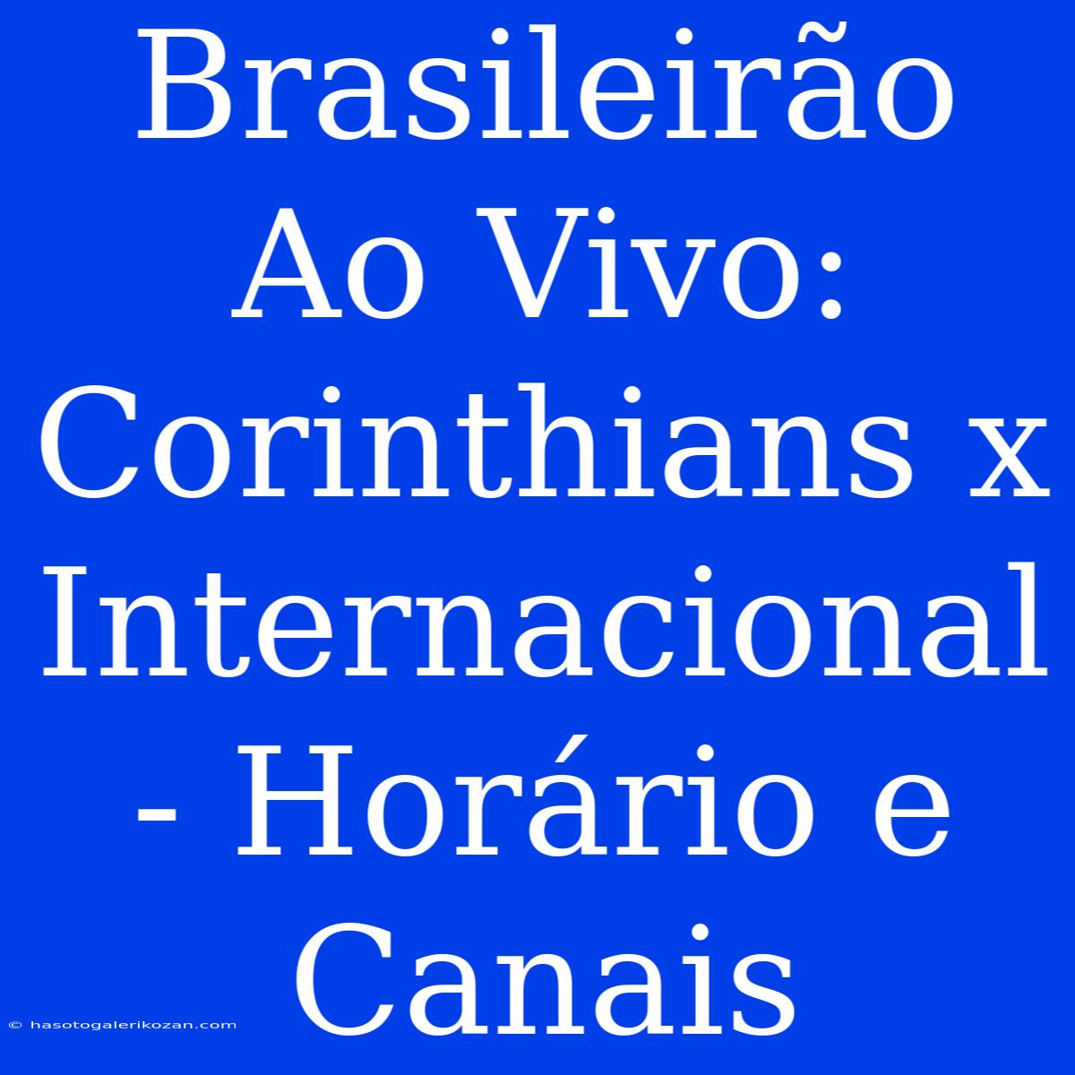 Brasileirão Ao Vivo: Corinthians X Internacional - Horário E Canais