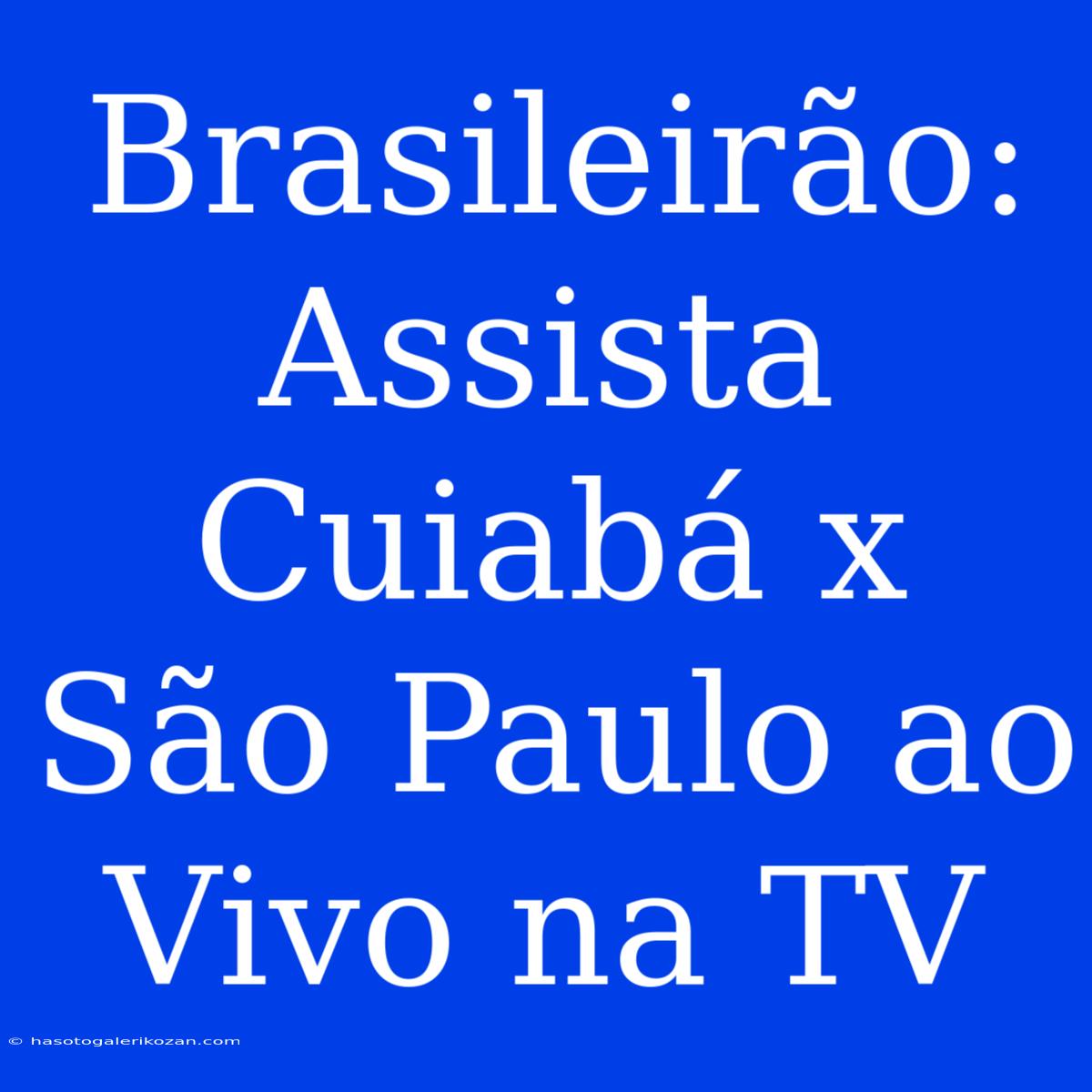 Brasileirão: Assista Cuiabá X São Paulo Ao Vivo Na TV