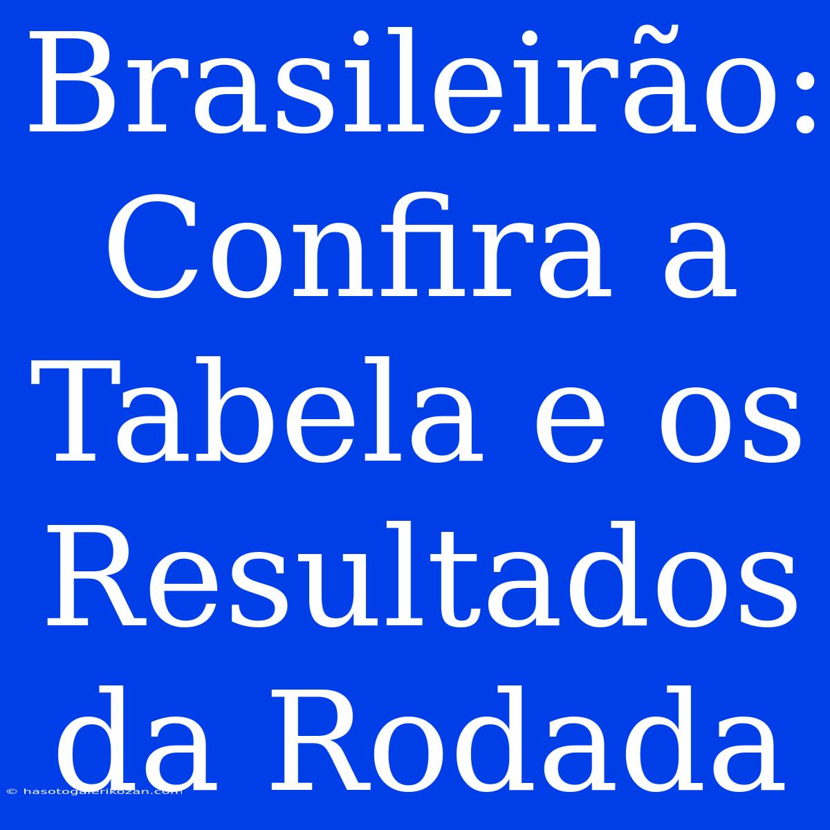 Brasileirão: Confira A Tabela E Os Resultados Da Rodada