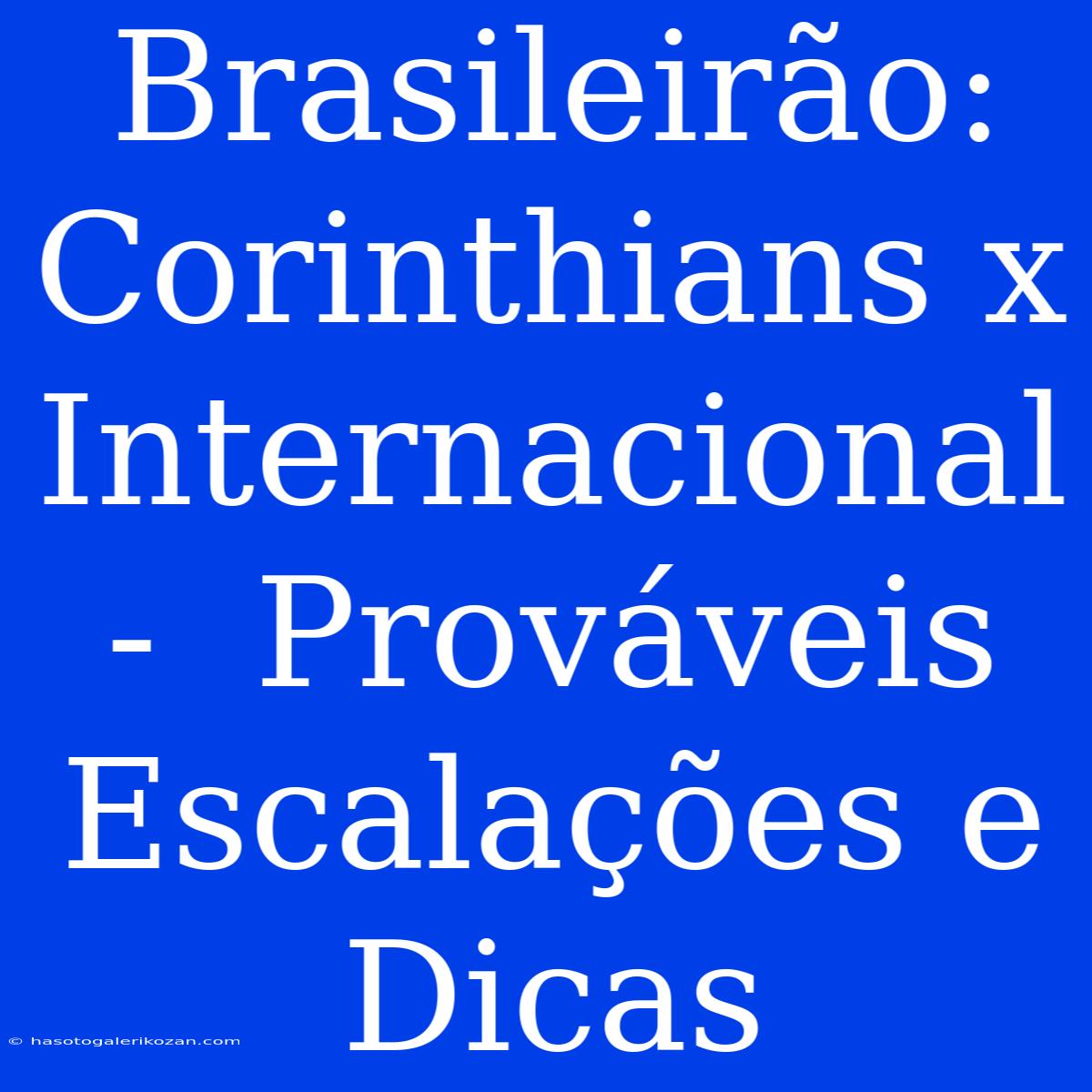 Brasileirão:  Corinthians X Internacional -  Prováveis Escalações E Dicas