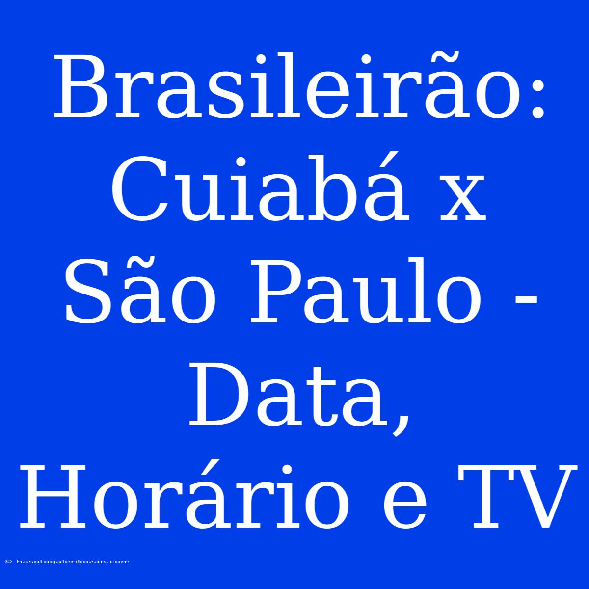 Brasileirão: Cuiabá X São Paulo - Data, Horário E TV