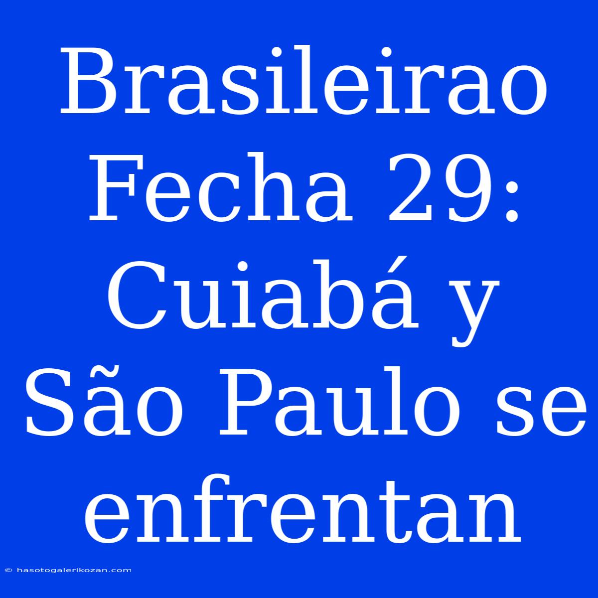 Brasileirao Fecha 29: Cuiabá Y São Paulo Se Enfrentan