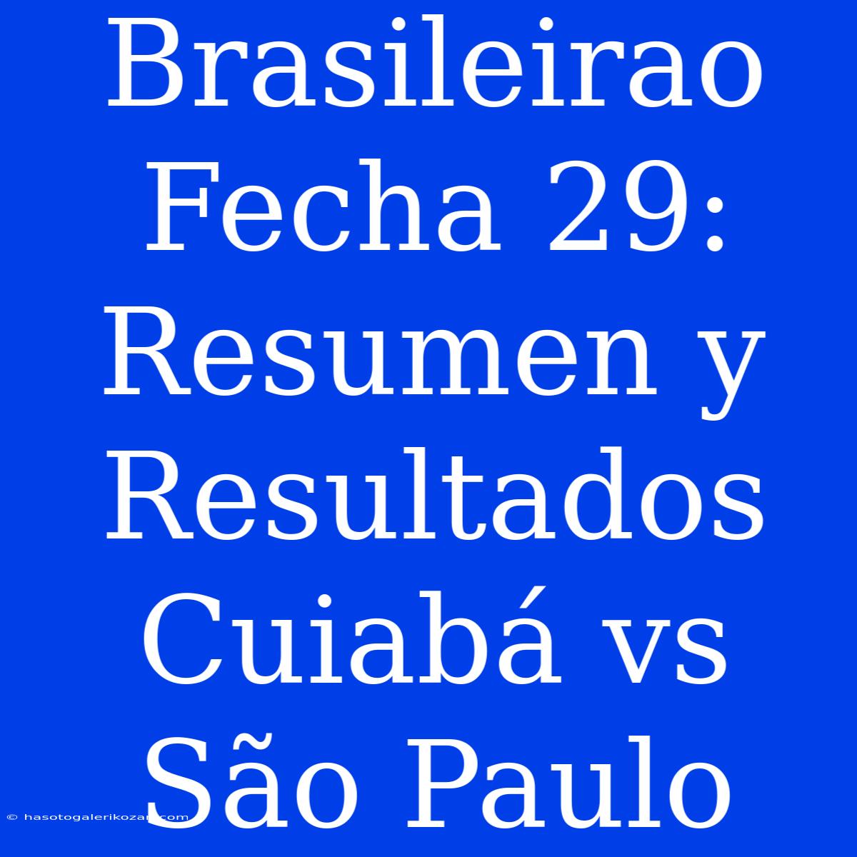 Brasileirao Fecha 29: Resumen Y Resultados Cuiabá Vs São Paulo 