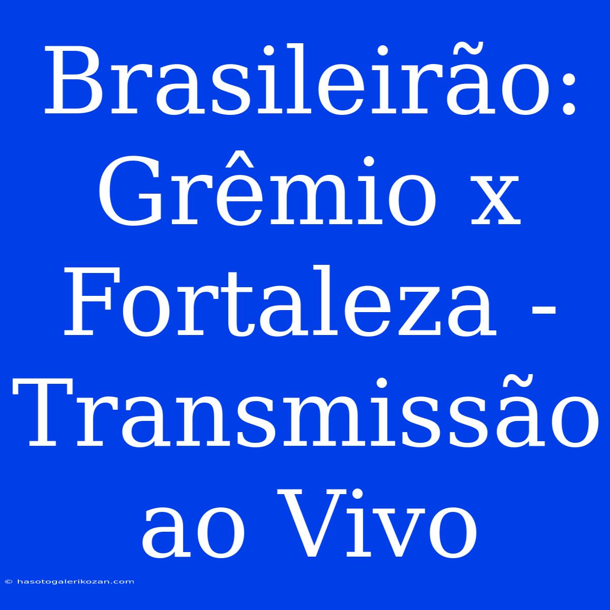 Brasileirão: Grêmio X Fortaleza - Transmissão Ao Vivo