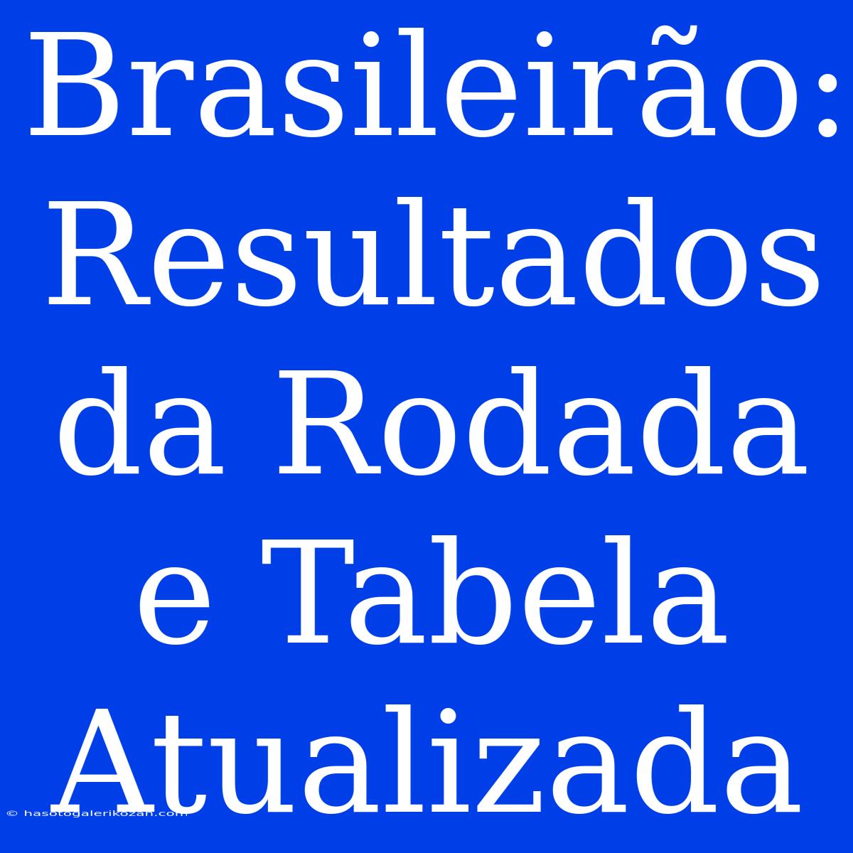 Brasileirão: Resultados Da Rodada E Tabela Atualizada