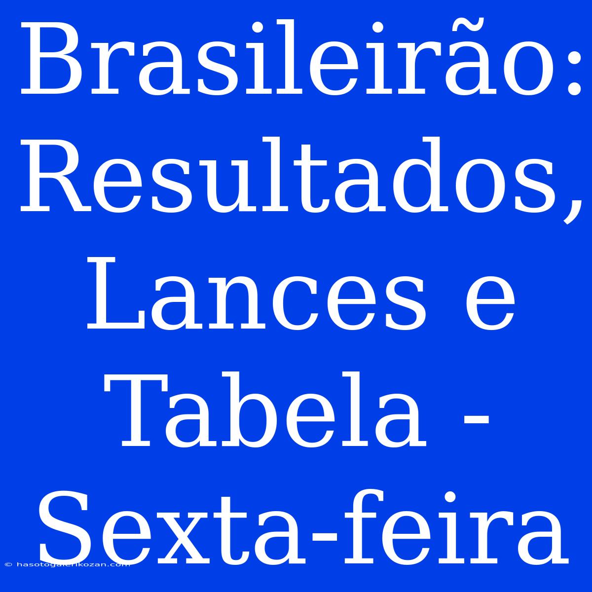 Brasileirão: Resultados, Lances E Tabela - Sexta-feira