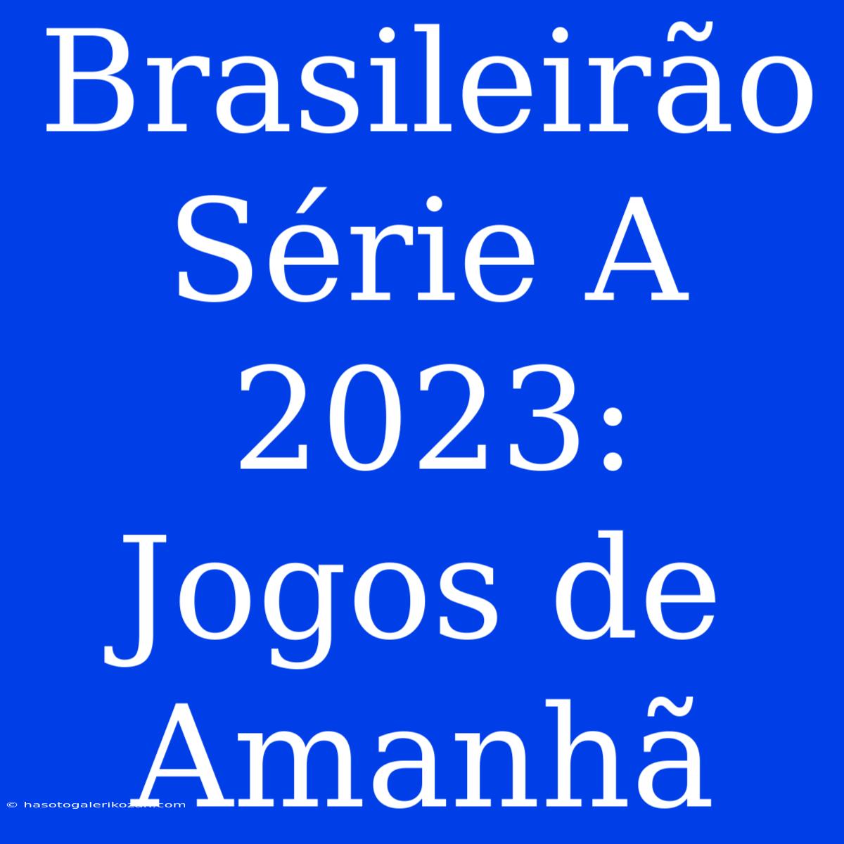 Brasileirão Série A 2023: Jogos De Amanhã