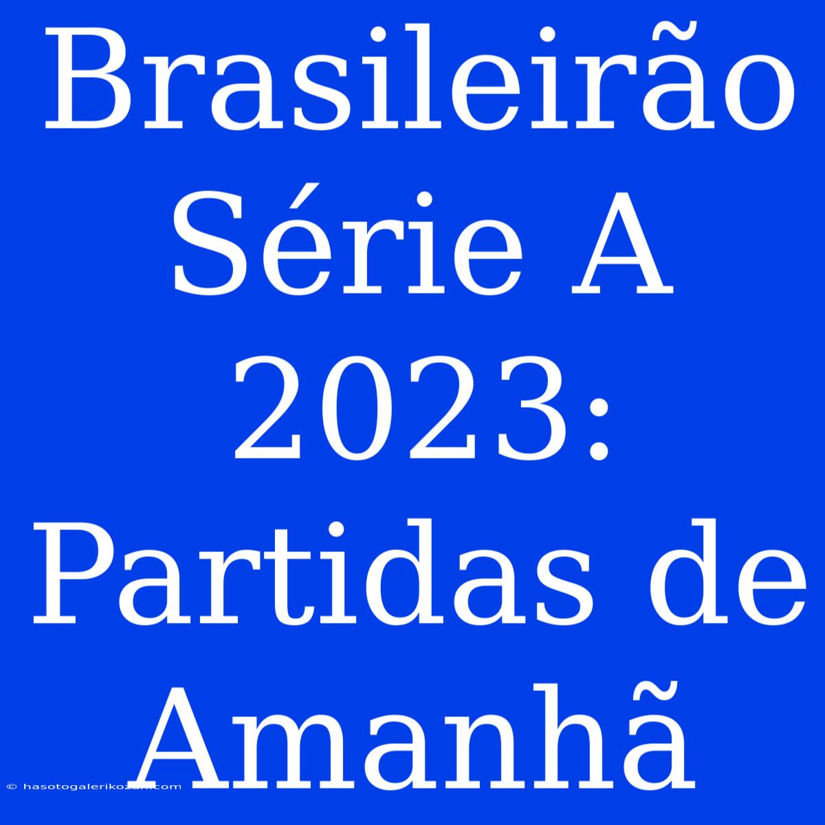 Brasileirão Série A 2023: Partidas De Amanhã