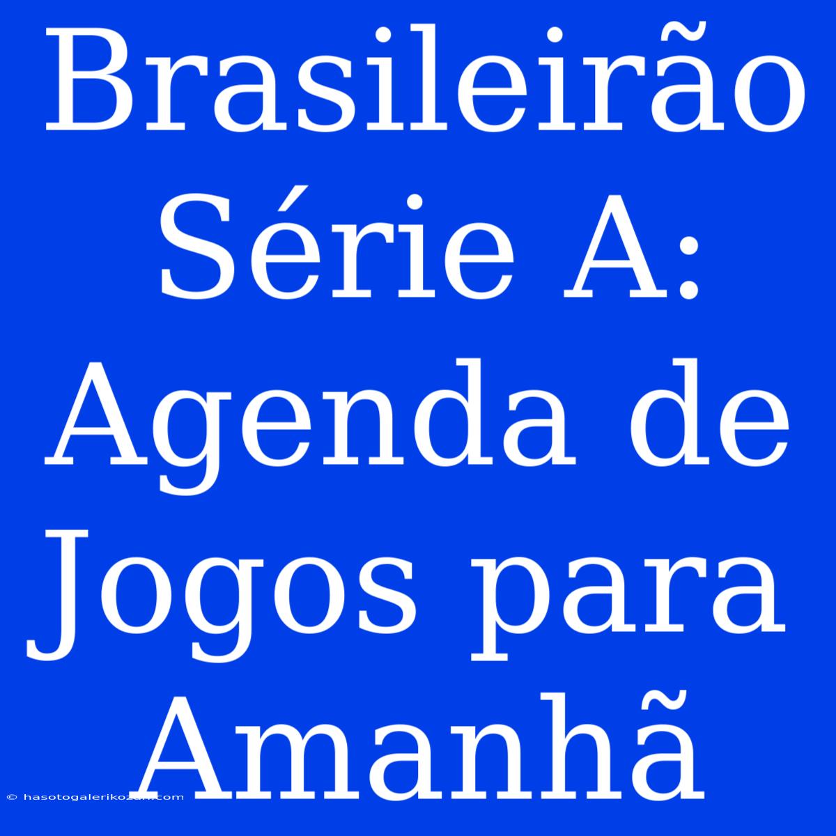 Brasileirão Série A: Agenda De Jogos Para Amanhã