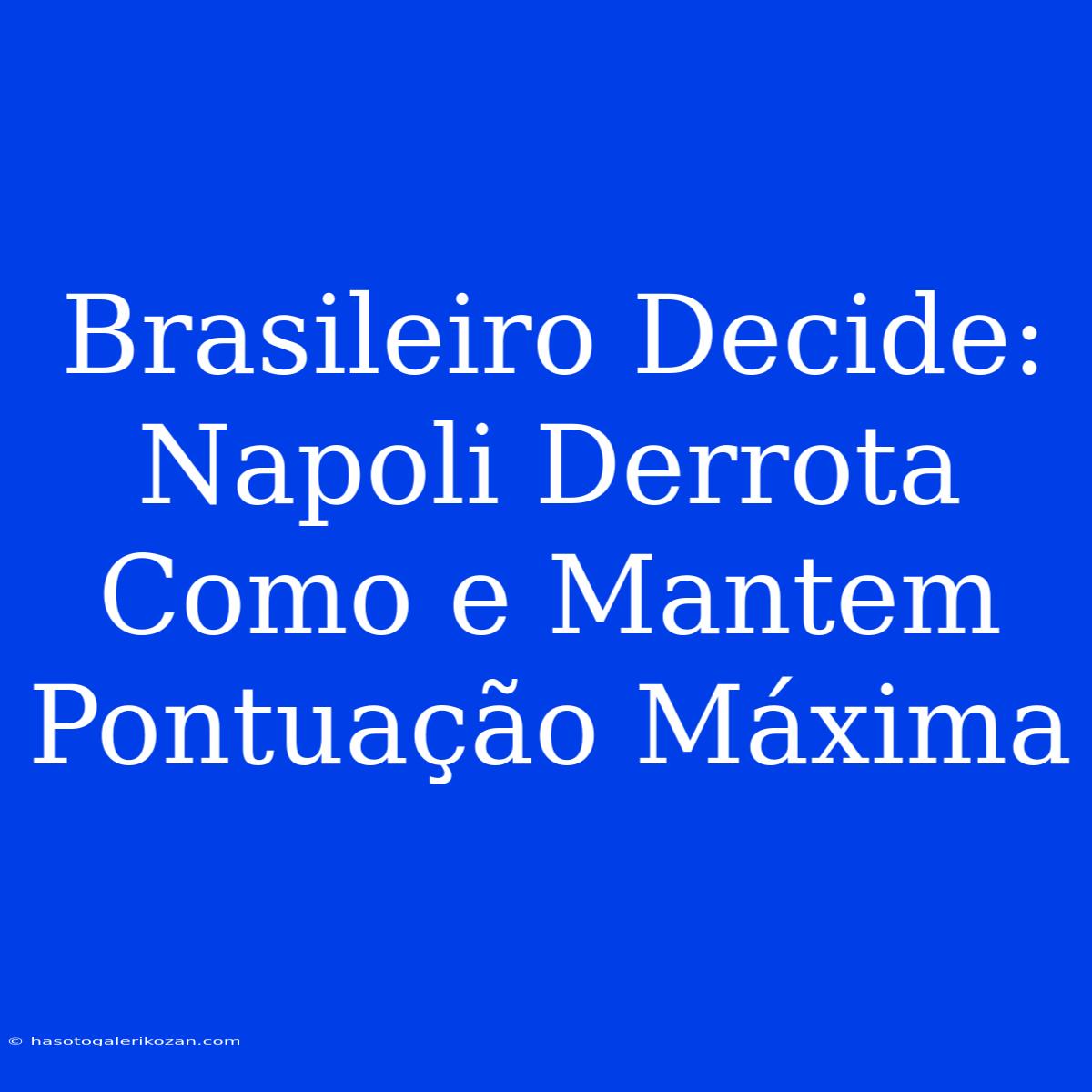 Brasileiro Decide: Napoli Derrota Como E Mantem Pontuação Máxima