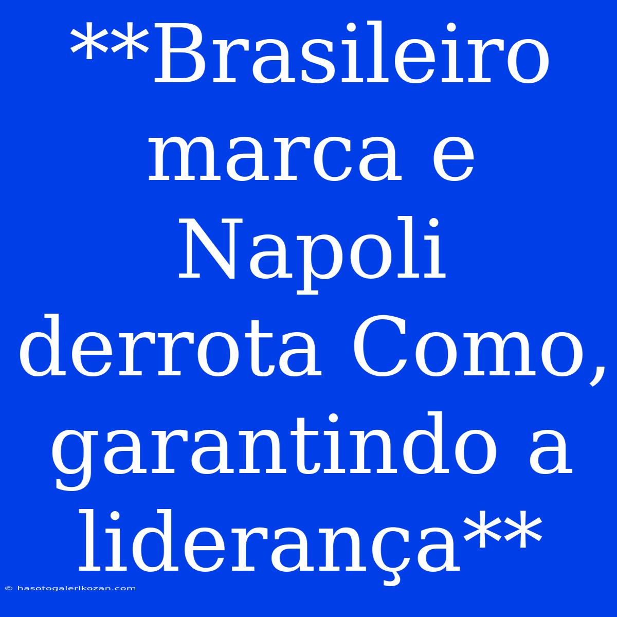 **Brasileiro Marca E Napoli Derrota Como, Garantindo A Liderança**