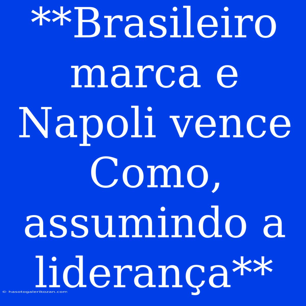 **Brasileiro Marca E Napoli Vence Como, Assumindo A Liderança**