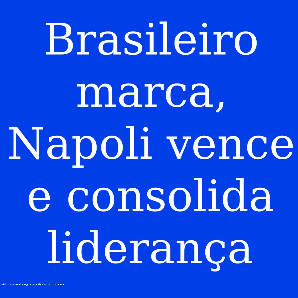 Brasileiro Marca, Napoli Vence E Consolida Liderança