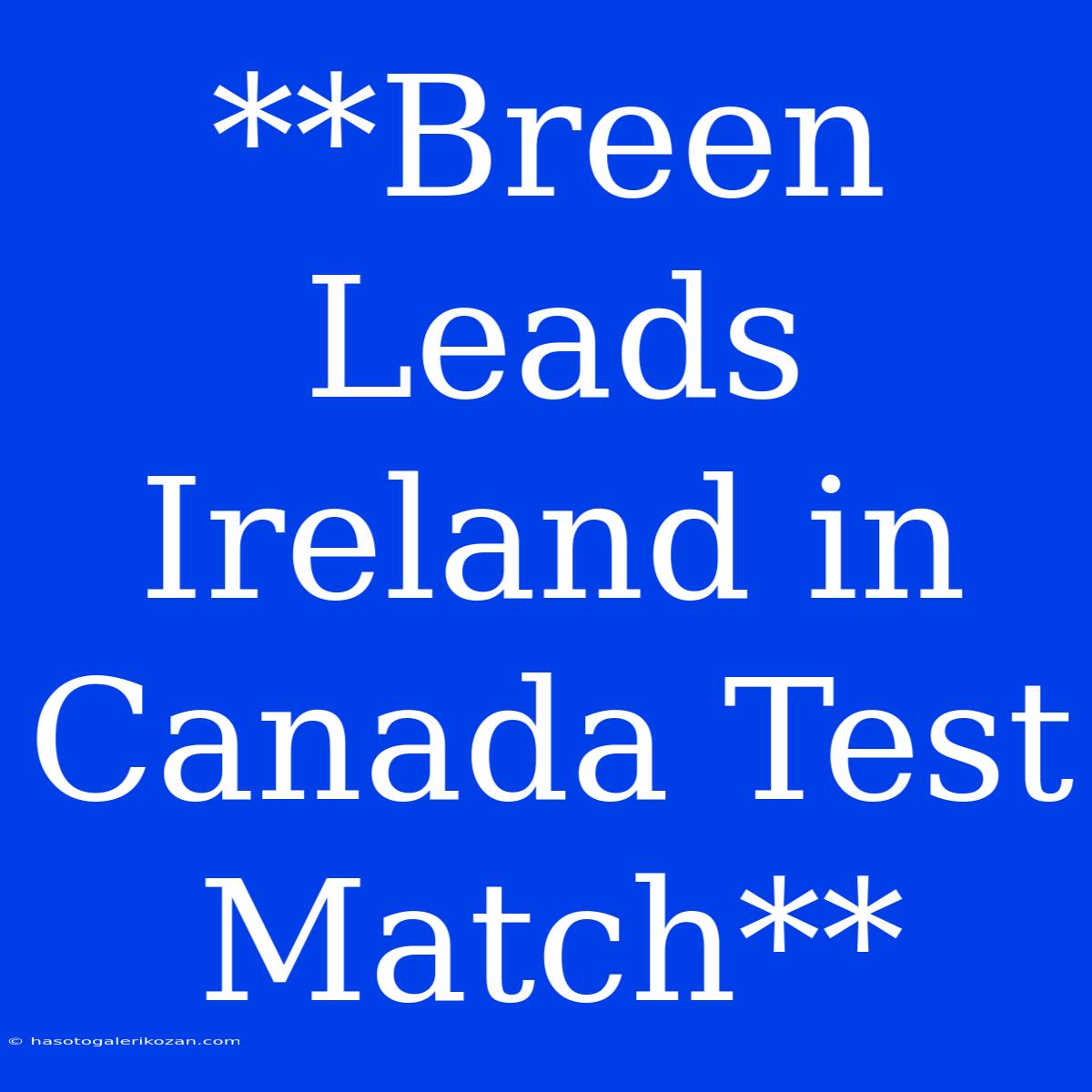 **Breen Leads Ireland In Canada Test Match**