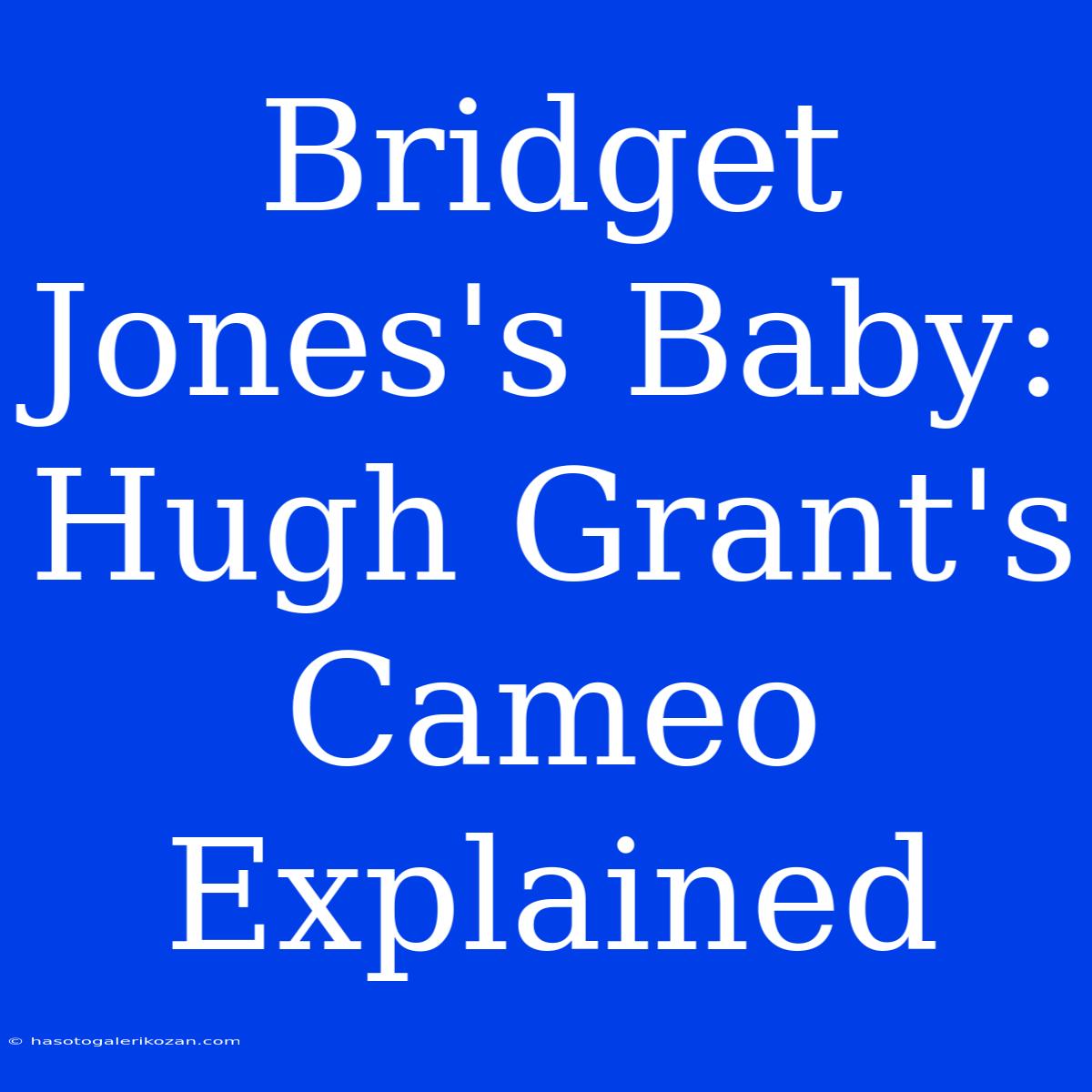 Bridget Jones's Baby: Hugh Grant's Cameo Explained 