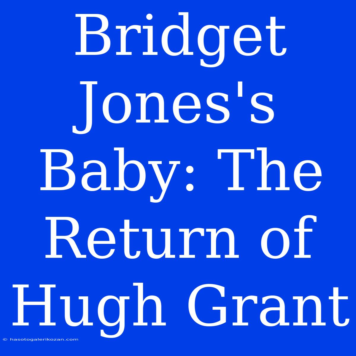 Bridget Jones's Baby: The Return Of Hugh Grant 